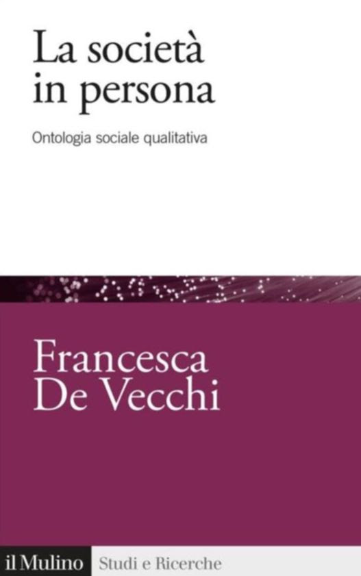 Presentazione di Francesca De Vecchi, “La società in persona. Ontologia sociale qualitativa” (il Mulino, 2022) - 